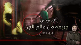 رعب احمد يونس جريمة من عالم الجن الجزء الثاني قصص قصيره 16 
