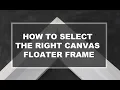 Canvas Floater Frames How to Select the Right Floater Frame
