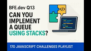 BFE dev Q13 Can You Implement a Queue Using Stacks JavaScript Coding Interview