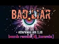 Bad liar [bomb remix dj kenmix]