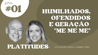 HUMILHADOS E OFENDIDOS | Leandro Karnal e Gabriela Prioli | Platitudes #1