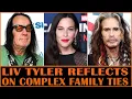 Liv Tyler Reflects on Complex Family Ties with Two Fathers