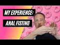 My Experience Tips w Anal Fisting