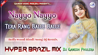 nayyo nayyo tera rang balle balle hyper brazil mix hindi viral dj song dj ganesh phulera