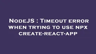 NodeJS Timeout error when trying to use npx create-react-app