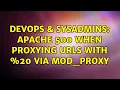 DevOps SysAdmins Apache 500 when proxying URLS with 20 via mod - proxy