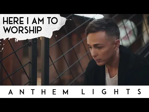 Download MP3 Here I Am to Worship | Anthem Lights