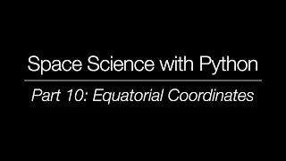 Space Science with Python - Part 10 Equatorial Coordinates