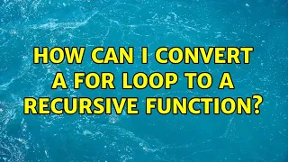 How can I convert a for loop to a recursive function
