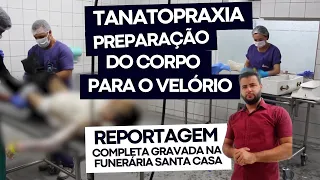 PREPARAÇÃO DO CORPO PARA O VELÓRIO - FUNERÁRIA SANTA CASA - REPORTAGEM COMPLETA