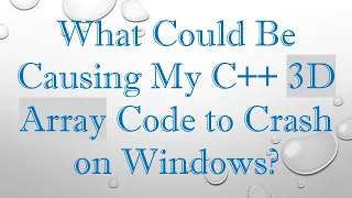 What Could Be Causing My C 3D Array Code to Crash on Windows