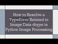 How to Resolve a TypeError Related to Image Data dtype in Python Image Processing