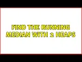 Find the running median with 2 heaps