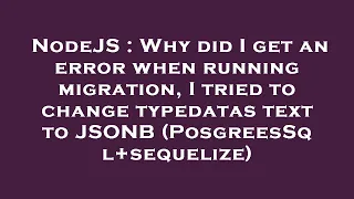 NodeJS Why did I get an error when running migration I tried to change typedatas text to JSONB P