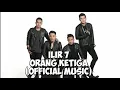 Download Lagu ILIR 7-ORANG KETIGA-(OFFICIAL MUSIC)