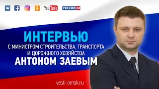 Интервью с Антоном Заевым, министром строительства, транспорта и дорожного хозяйства Омской области
