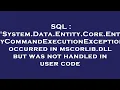 SQL System Data Entity Core EntityCommandExecutionException occurred in mscorlib dll but was not