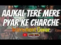 AAJKAL TERE MERE PYAR KE CHARCHE INSTRUMENT COVER