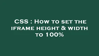 CSS How To Set The Iframe Height Width To 100 