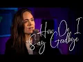 How Do I Say Goodbye - Dean Lewis (Tasha Reeves Cover)