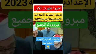 أخيرا ظهرت نتيجة الشهادة الابتدائية والإعدادية الأزهرية 2023 بوابة الأزهر الشريف 
