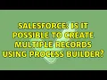 Salesforce Is it possible to create multiple records using process builder 2 Solutions