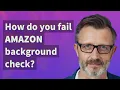 How do you fail Amazon background check