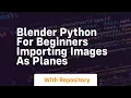 blender python for beginners importing images as planes