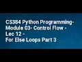 CS384 Python Programming Module 03 Control Flow Lec 12 For Else Loops Part 3