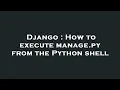 Django How to execute manage py from the Python shell