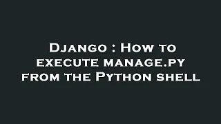Django How to execute manage py from the Python shell