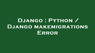 Django Python Django makemigrations Error