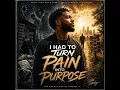 Had To Turn Pain Into Purpose