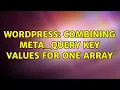 Wordpress Combining Meta - Query key values for one array 2 Solutions