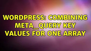 Wordpress Combining Meta - Query key values for one array 2 Solutions