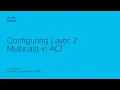 Configure L2 Multicast in Cisco ACI TAC Walkthrough for IP Multicast Fabric