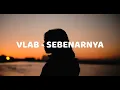 Download Lagu VLAB   SEBENARNYA | 1 JAM NON STOP
