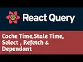 Cache Time Stale Time Refetch Select Dependant Query React Query Tutorial in Hindi