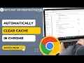 How to Automatically Clear Cache in Chrome Does Chrome Delete Cache Automatically