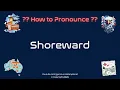 🏖️ 🚤 How to Pronounce Shoreward? (CORRECTLY) | Pronunciation Planet