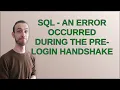 SQL - an error occurred during the pre-login handshake