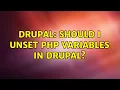 Drupal Should I Unset PHP variables in Drupal