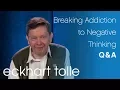 Lagu Breaking Addiction to Negative Thinking with Eckhart Tolle