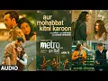 Download Lagu Metro…In Dino: Aur Mohabbat Kitni Karoon (Audio) | Arijit Singh | Pritam | Sandeep Srivastava