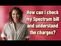 How can I check my Spectrum bill and understand the charges