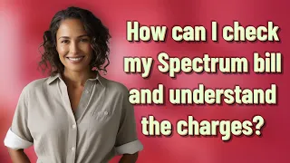 How can I check my Spectrum bill and understand the charges