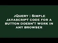 jQuery Simple javascript code for a button doesn t work in any browser