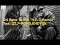 24 Bars To Kill ''H.R.C Remix'' feat.QZ,P-PONG,ENDY from H.R.C