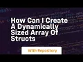 how can i create a dynamically sized array of structs