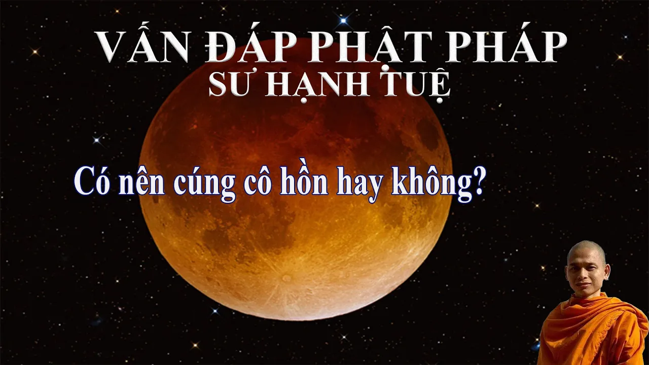 6. Có nên cúng cô hồn hay không? - Vấn đáp Sư Hạnh Tuệ